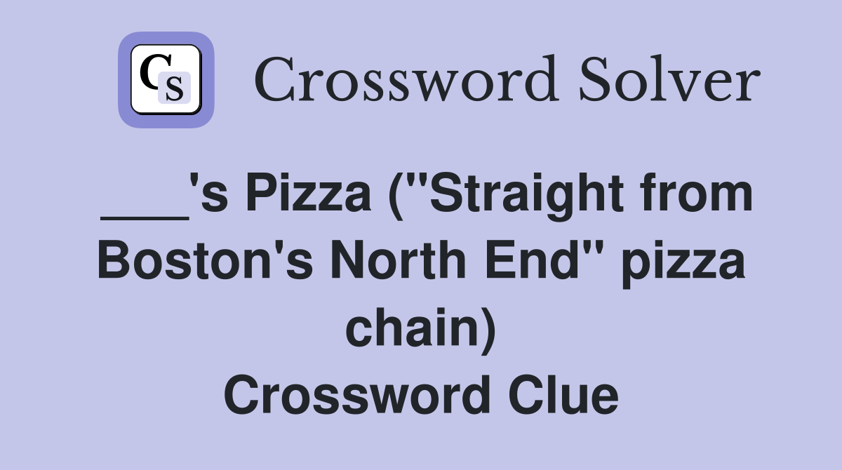 s Pizza ("Straight from Boston's North End" pizza chain) Crossword